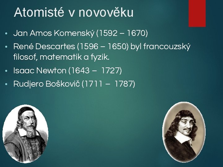 Atomisté v novověku • Jan Amos Komenský (1592 – 1670) • René Descartes (1596