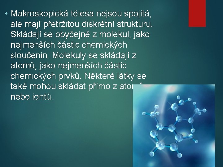• Makroskopická tělesa nejsou spojitá, ale mají přetržitou diskrétní strukturu. Skládají se obyčejně • Makroskopická tělesa nejsou spojitá, ale mají přetržitou diskrétní strukturu. Skládají se obyčejně