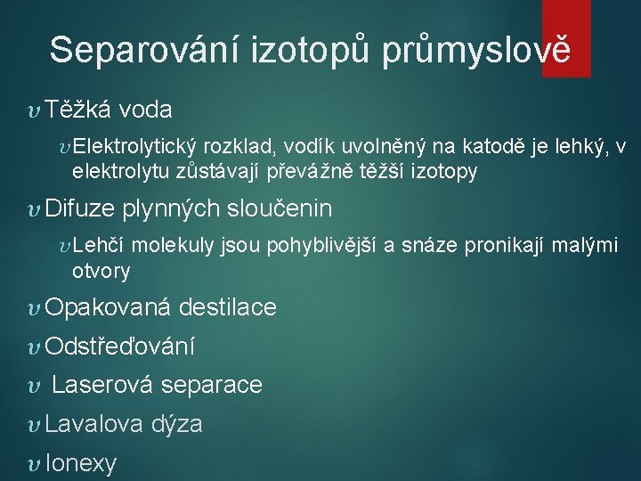 Separování izotopů průmyslově Těžká voda Elektrolytický rozklad, vodík uvolněný na katodě je lehký, v