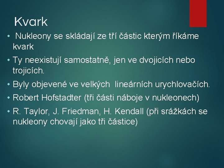 Kvark • Nukleony se skládají ze tří částic kterým říkáme kvark • Ty neexistují