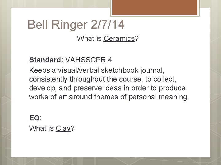 Bell Ringer 2/7/14 What is Ceramics? Standard: VAHSSCPR. 4 Keeps a visual/verbal sketchbook journal,