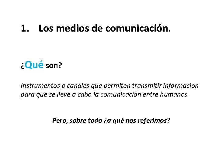 1. Los medios de comunicación. ¿Qué son? Instrumentos o canales que permiten transmitir información