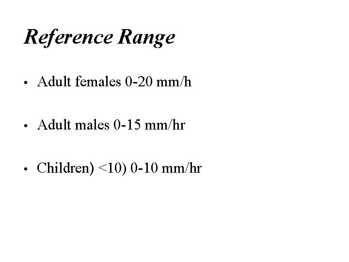 Reference Range • Adult females 0 -20 mm/h • Adult males 0 -15 mm/hr