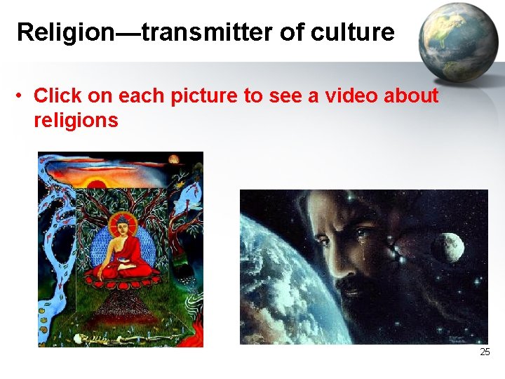 Religion—transmitter of culture • Click on each picture to see a video about religions Religion—transmitter of culture • Click on each picture to see a video about religions