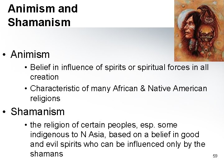 Animism and Shamanism • Animism • Belief in influence of spirits or spiritual forces Animism and Shamanism • Animism • Belief in influence of spirits or spiritual forces