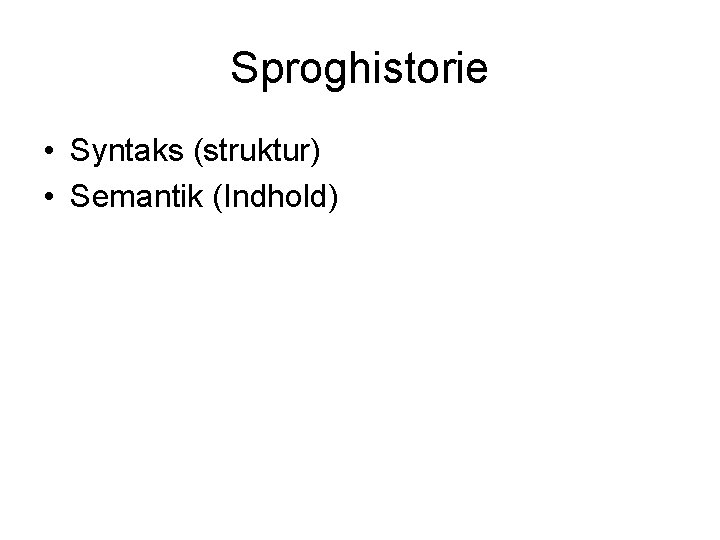 Sproghistorie • Syntaks (struktur) • Semantik (Indhold) 