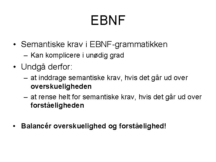 EBNF • Semantiske krav i EBNF-grammatikken – Kan komplicere i unødig grad • Undgå