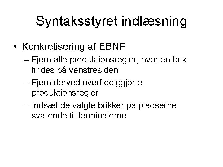 Syntaksstyret indlæsning • Konkretisering af EBNF – Fjern alle produktionsregler, hvor en brik findes