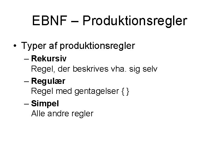 EBNF – Produktionsregler • Typer af produktionsregler – Rekursiv Regel, der beskrives vha. sig