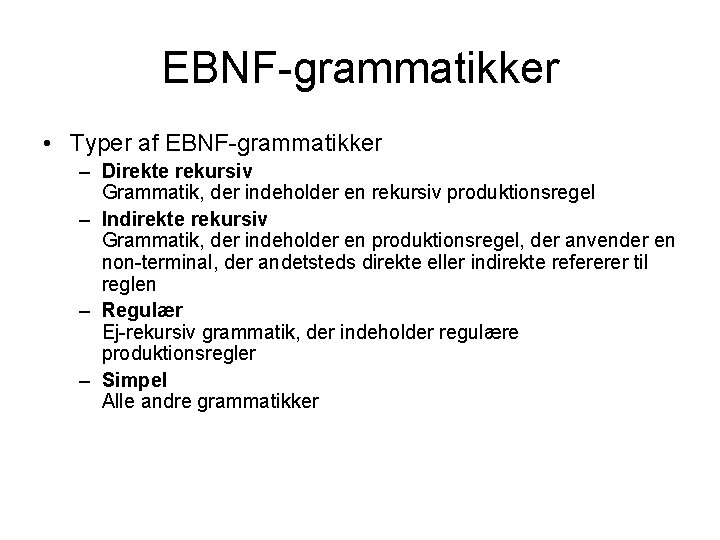 EBNF-grammatikker • Typer af EBNF-grammatikker – Direkte rekursiv Grammatik, der indeholder en rekursiv produktionsregel