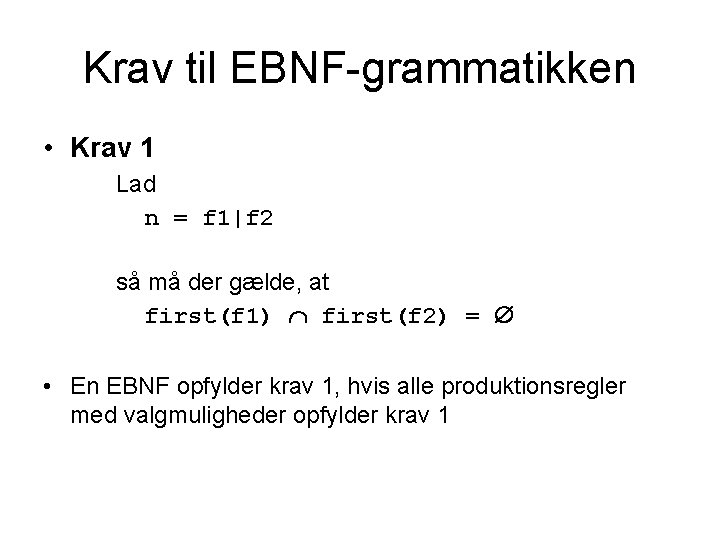 Krav til EBNF-grammatikken • Krav 1 Lad n = f 1|f 2 så må