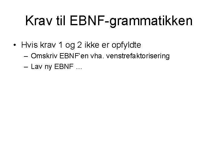 Krav til EBNF-grammatikken • Hvis krav 1 og 2 ikke er opfyldte – Omskriv