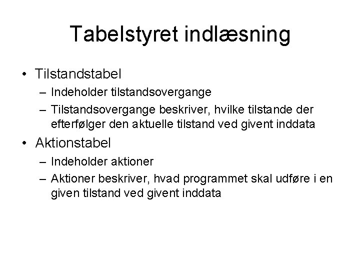 Tabelstyret indlæsning • Tilstandstabel – Indeholder tilstandsovergange – Tilstandsovergange beskriver, hvilke tilstande der efterfølger