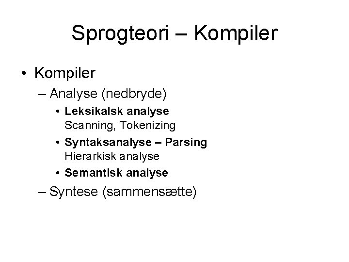 Sprogteori – Kompiler • Kompiler – Analyse (nedbryde) • Leksikalsk analyse Scanning, Tokenizing •