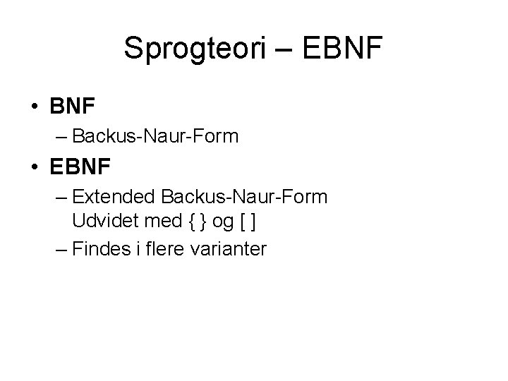 Sprogteori – EBNF • BNF – Backus-Naur-Form • EBNF – Extended Backus-Naur-Form Udvidet med