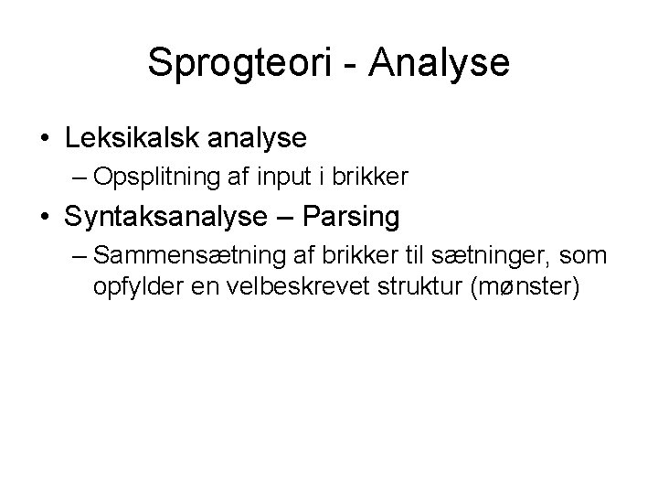 Sprogteori - Analyse • Leksikalsk analyse – Opsplitning af input i brikker • Syntaksanalyse