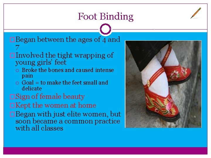 Foot Binding �Began between the ages of 4 and 7 �Involved the tight wrapping Foot Binding �Began between the ages of 4 and 7 �Involved the tight wrapping
