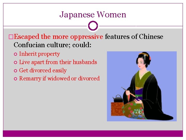 Japanese Women �Escaped the more oppressive features of Chinese Confucian culture; could: Inherit property Japanese Women �Escaped the more oppressive features of Chinese Confucian culture; could: Inherit property