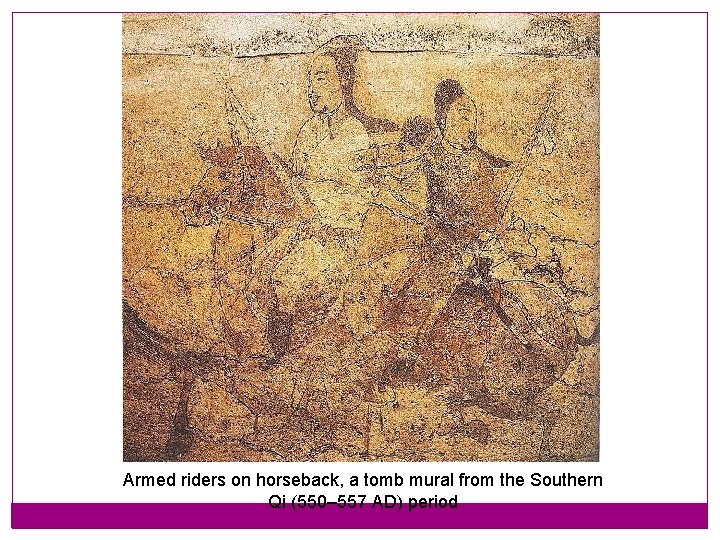 Armed riders on horseback, a tomb mural from the Southern Qi (550– 557 AD) Armed riders on horseback, a tomb mural from the Southern Qi (550– 557 AD)