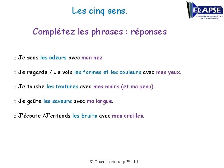 Les cinq sens. Complétez les phrases : réponses o Je sens les odeurs avec