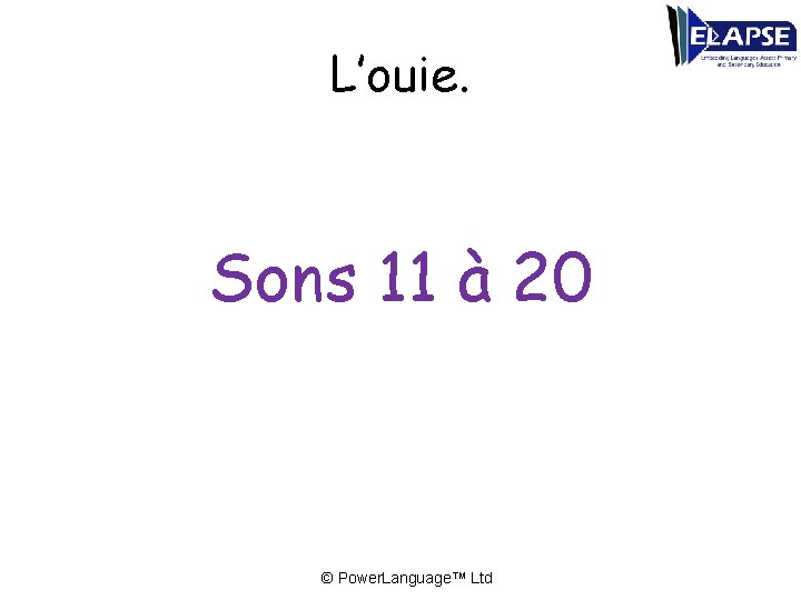 L’ouie. Sons 11 à 20 © Power. Language™ Ltd 