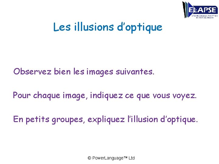 Les illusions d’optique Observez bien les images suivantes. Pour chaque image, indiquez ce que