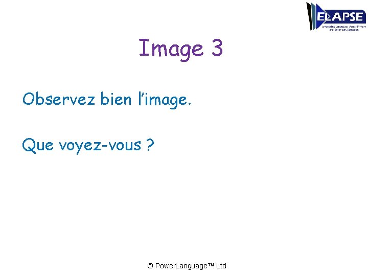 Image 3 Observez bien l’image. Que voyez-vous ? © Power. Language™ Ltd 