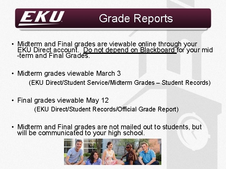 Grade Reports • Midterm and Final grades are viewable online through your EKU Direct