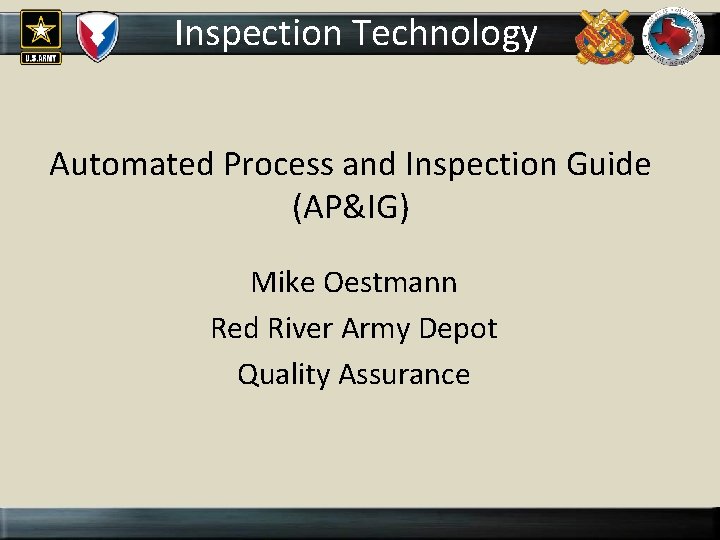 Inspection Technology Automated Process and Inspection Guide (AP&IG) Mike Oestmann Red River Army Depot