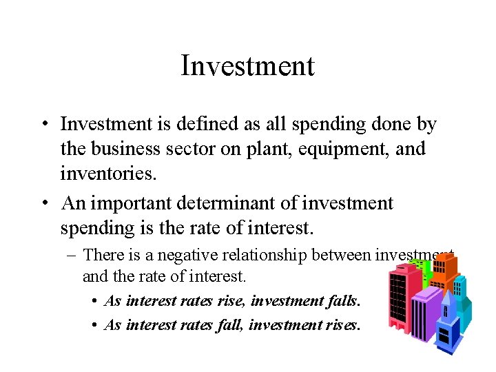 Investment • Investment is defined as all spending done by the business sector on