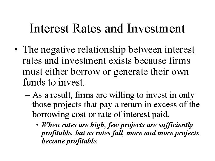 Interest Rates and Investment • The negative relationship between interest rates and investment exists