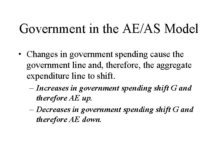 Government in the AE/AS Model • Changes in government spending cause the government line
