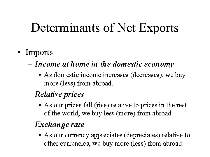 Determinants of Net Exports • Imports – Income at home in the domestic economy