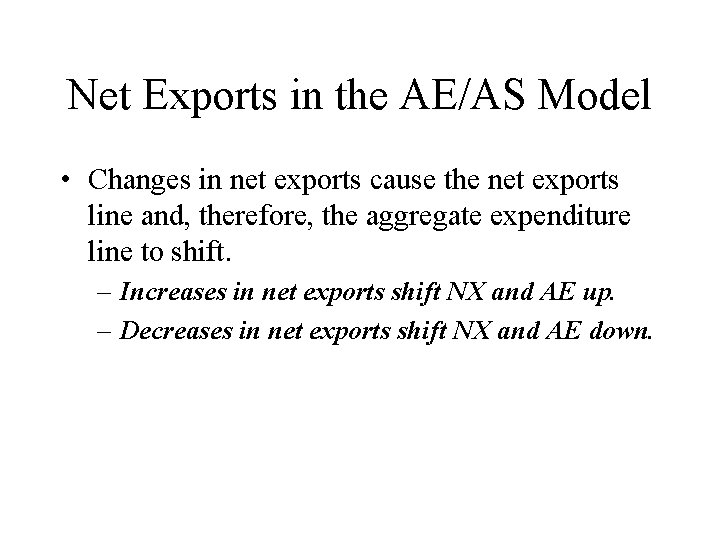 Net Exports in the AE/AS Model • Changes in net exports cause the net