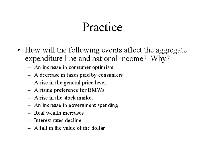 Practice • How will the following events affect the aggregate expenditure line and national