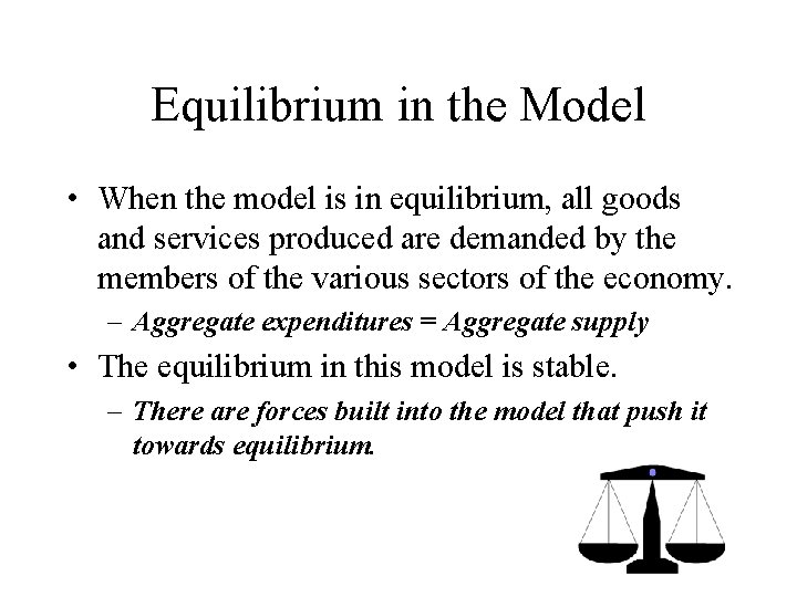 Equilibrium in the Model • When the model is in equilibrium, all goods and