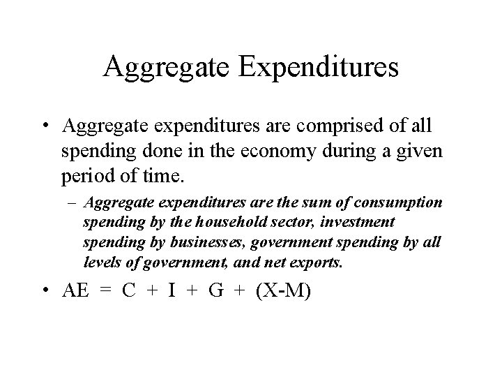 Aggregate Expenditures • Aggregate expenditures are comprised of all spending done in the economy