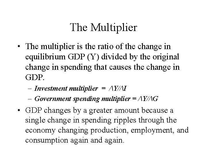 The Multiplier • The multiplier is the ratio of the change in equilibrium GDP