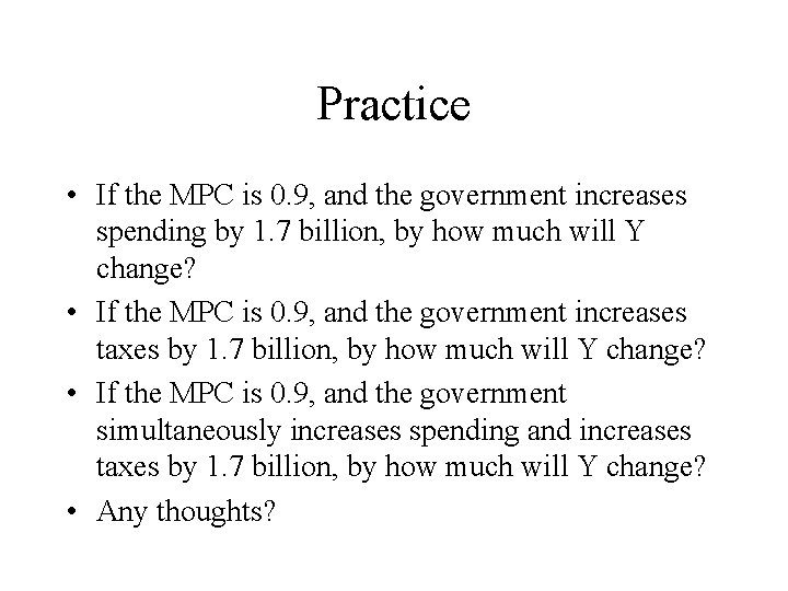 Practice • If the MPC is 0. 9, and the government increases spending by