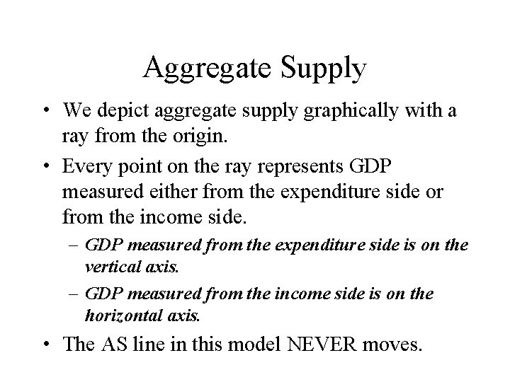 Aggregate Supply • We depict aggregate supply graphically with a ray from the origin.