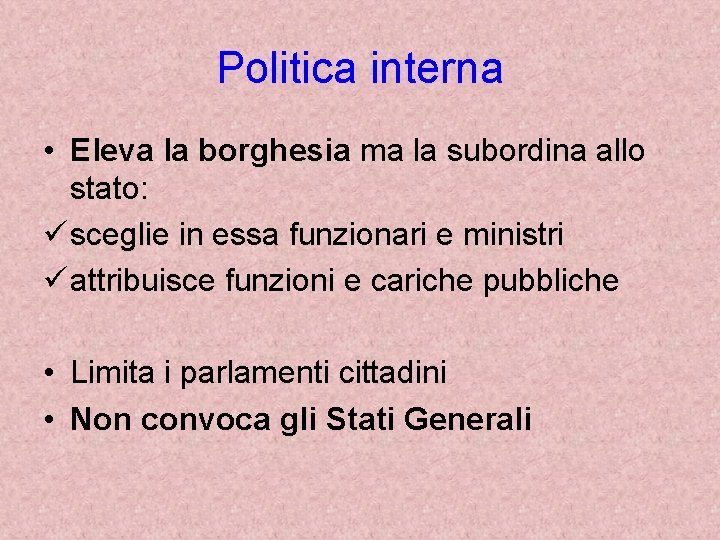 Politica interna • Eleva la borghesia ma la subordina allo stato: ü sceglie in