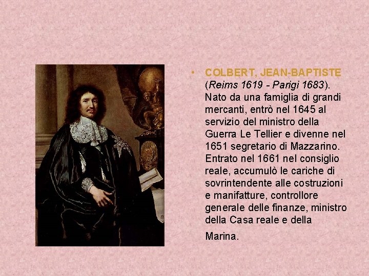  • COLBERT, JEAN-BAPTISTE (Reims 1619 - Parigi 1683). Nato da una famiglia di