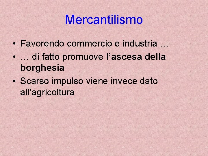 Mercantilismo • Favorendo commercio e industria … • … di fatto promuove l’ascesa della