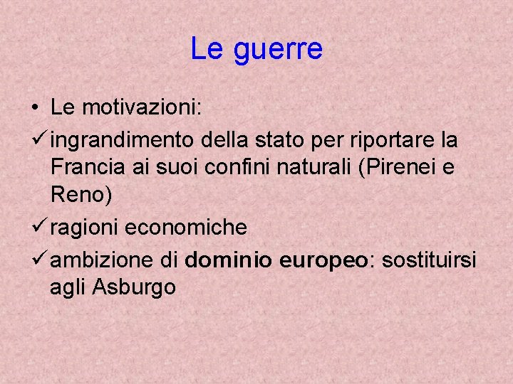 Le guerre • Le motivazioni: ü ingrandimento della stato per riportare la Francia ai