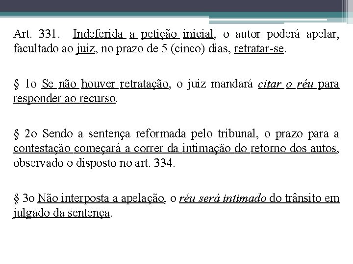 Art. 331. Indeferida a petição inicial, o autor poderá apelar, facultado ao juiz, no Art. 331. Indeferida a petição inicial, o autor poderá apelar, facultado ao juiz, no