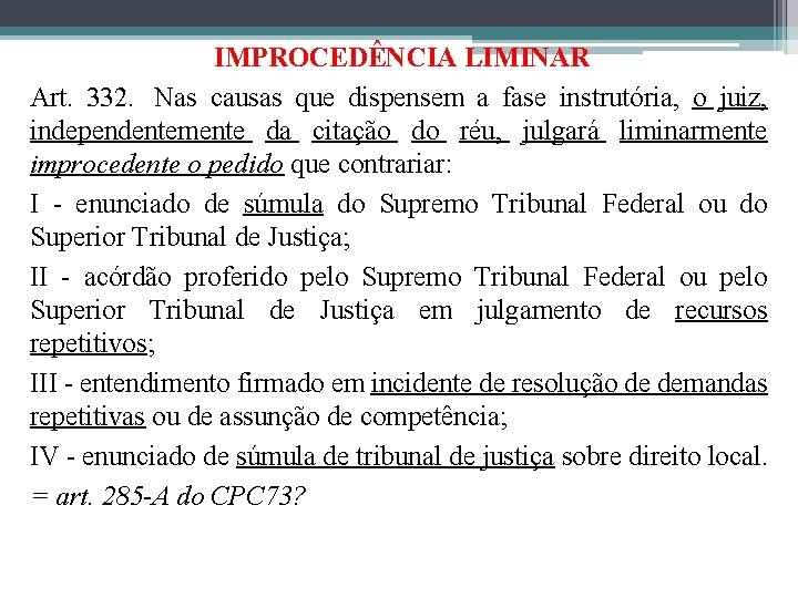 IMPROCEDÊNCIA LIMINAR Art. 332. Nas causas que dispensem a fase instrutória, o juiz, independentemente IMPROCEDÊNCIA LIMINAR Art. 332. Nas causas que dispensem a fase instrutória, o juiz, independentemente
