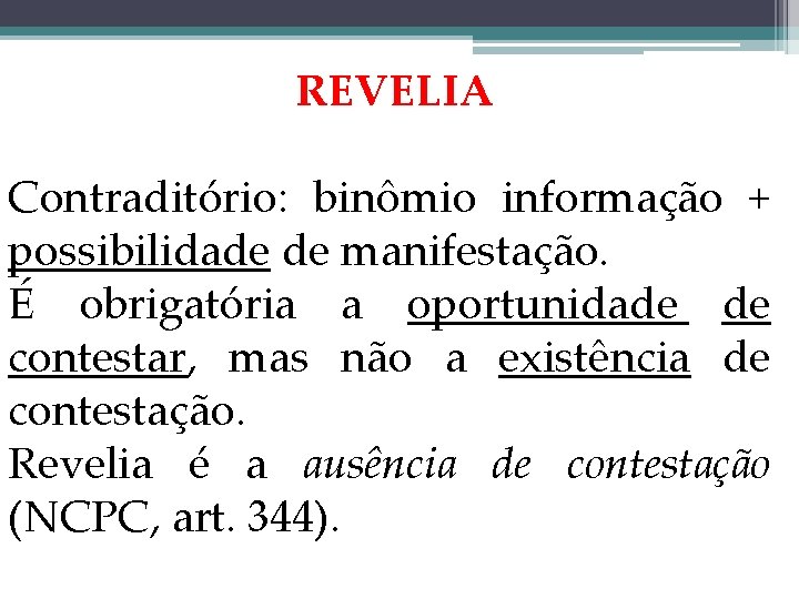 REVELIA Contraditório: binômio informação + possibilidade de manifestação. É obrigatória a oportunidade de contestar,