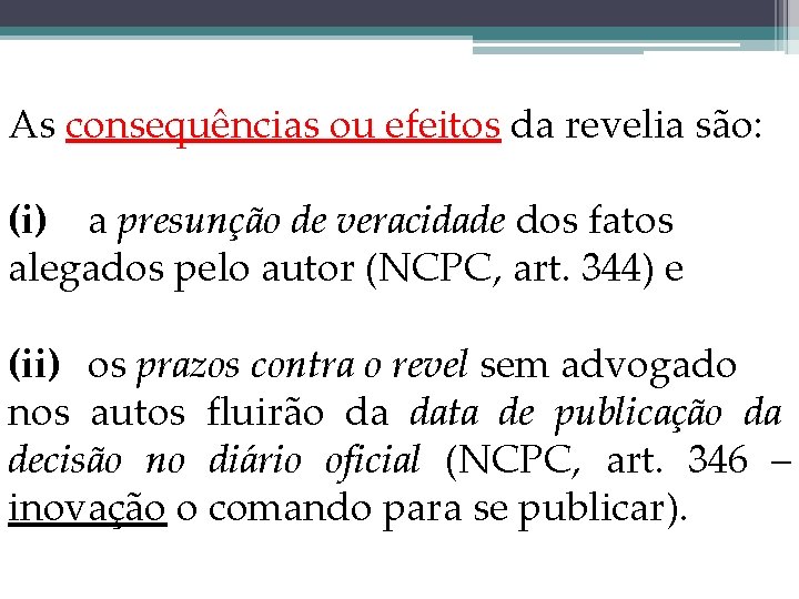 As consequências ou efeitos da revelia são: (i) a presunção de veracidade dos fatos