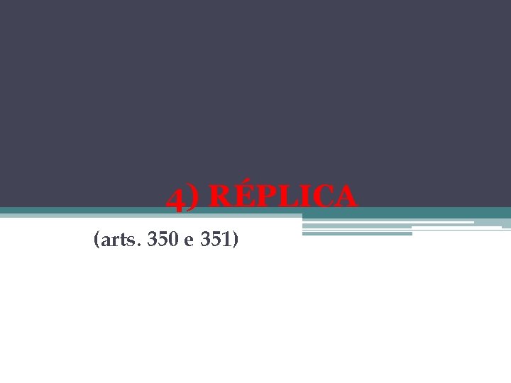 4) RÉPLICA (arts. 350 e 351) 