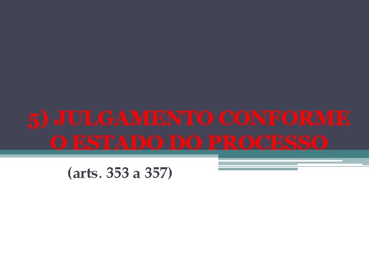 5) JULGAMENTO CONFORME O ESTADO DO PROCESSO (arts. 353 a 357) 